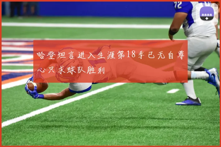哈登坦言进入生涯第18季已无自尊心只求球队胜利